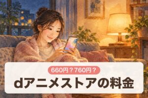dアニメストアの料金 660円？760円？