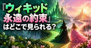 『ウィキッド 永遠の約束』WOWOW配信・放送情報